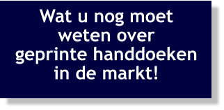 Wat u nog moet  weten over  geprinte handdoeken in de markt!