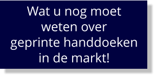 Wat u nog moet  weten over  geprinte handdoeken in de markt!