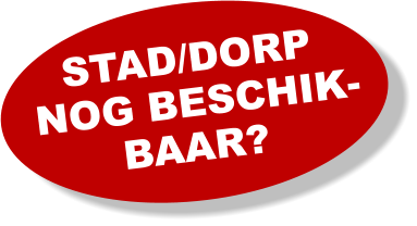 STAD/DORP  NOG BESCHIK- BAAR?