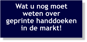 Wat u nog moet  weten over  geprinte handdoeken in de markt!